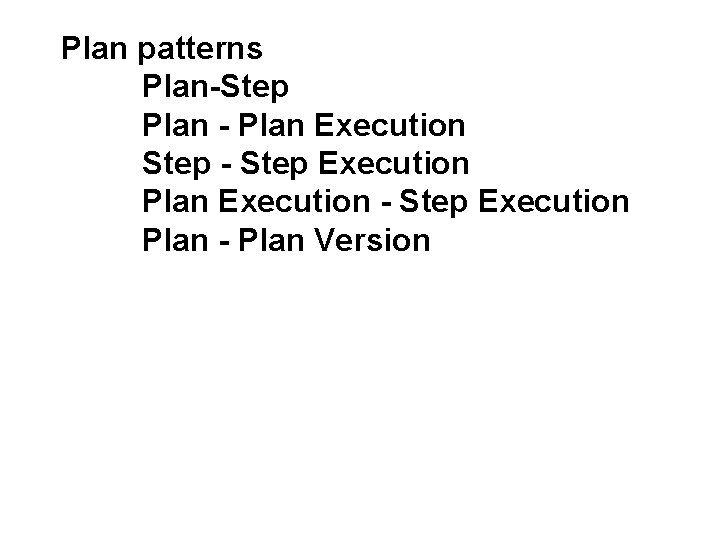 Plan patterns Plan-Step Plan - Plan Execution Step - Step Execution Plan Execution -