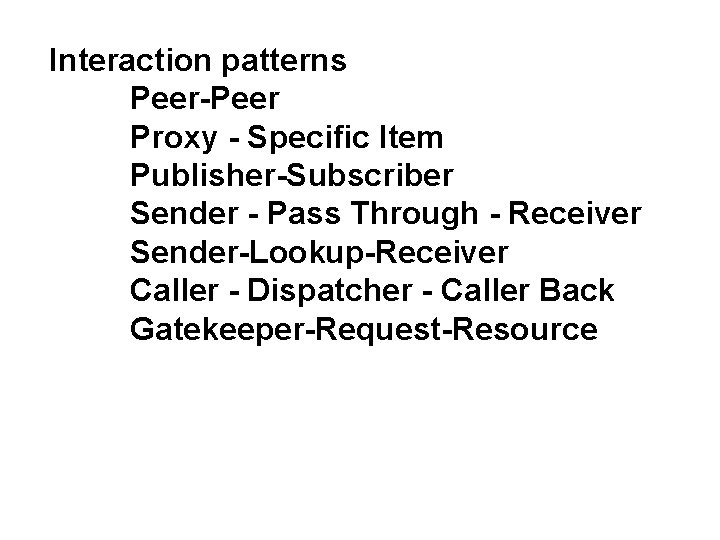 Interaction patterns Peer-Peer Proxy - Specific Item Publisher-Subscriber Sender - Pass Through - Receiver