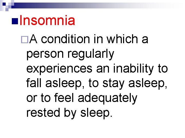 n. Insomnia ¨A condition in which a person regularly experiences an inability to fall