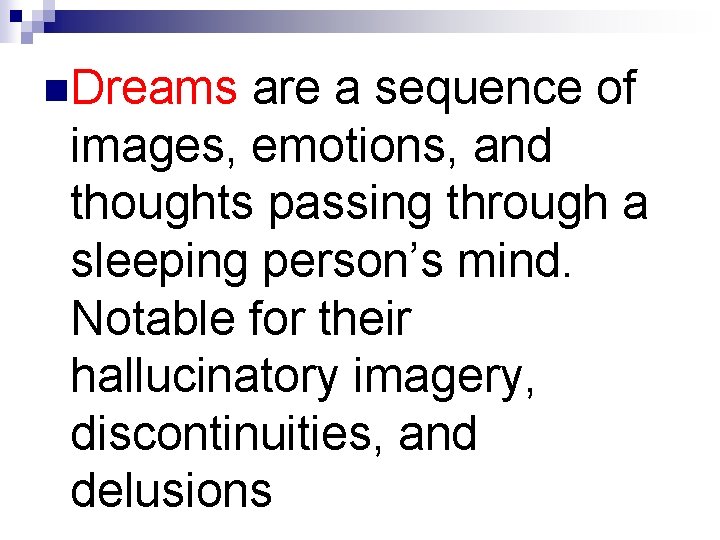 n. Dreams are a sequence of images, emotions, and thoughts passing through a sleeping