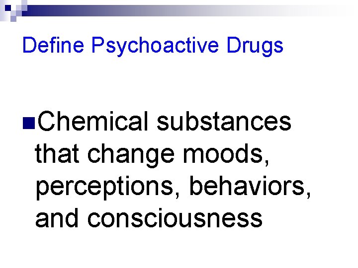 Define Psychoactive Drugs n. Chemical substances that change moods, perceptions, behaviors, and consciousness 