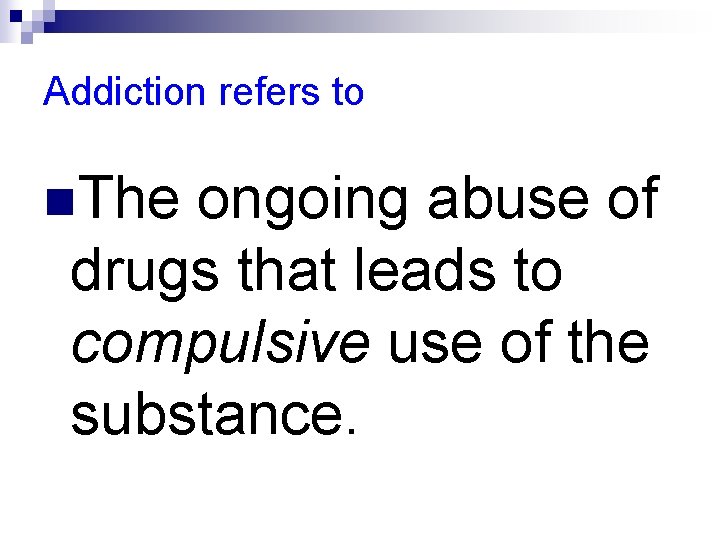 Addiction refers to n. The ongoing abuse of drugs that leads to compulsive use