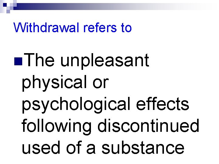 Withdrawal refers to n. The unpleasant physical or psychological effects following discontinued used of