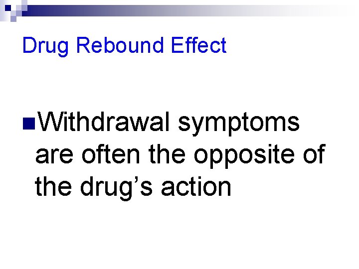 Drug Rebound Effect n. Withdrawal symptoms are often the opposite of the drug’s action