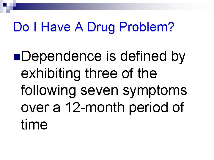 Do I Have A Drug Problem? n. Dependence is defined by exhibiting three of