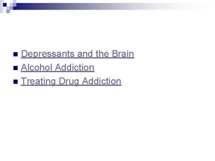 Depressants and the Brain n Alcohol Addiction n Treating Drug Addiction n 