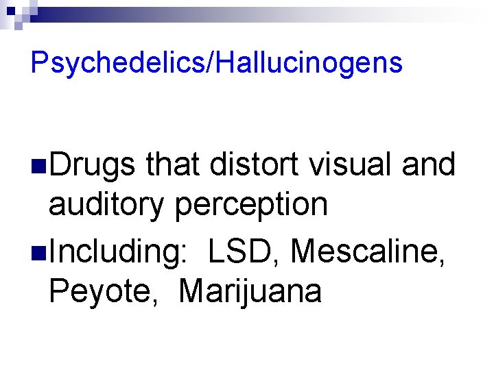 Psychedelics/Hallucinogens n. Drugs that distort visual and auditory perception n. Including: LSD, Mescaline, Peyote,