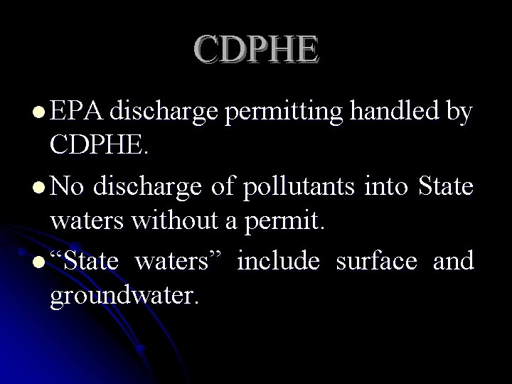 CDPHE l EPA discharge permitting handled by CDPHE. l No discharge of pollutants into