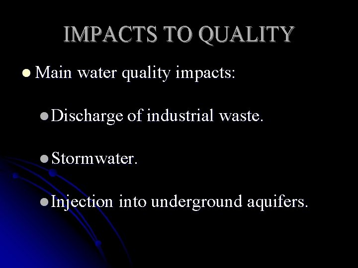 IMPACTS TO QUALITY l Main water quality impacts: l Discharge of industrial waste. l