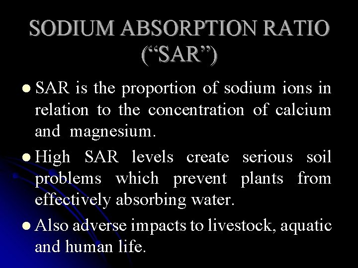 SODIUM ABSORPTION RATIO (“SAR”) l SAR is the proportion of sodium ions in relation