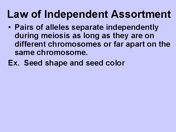 Law of Independent Assortment • Pairs of alleles separate independently during meiosis as long