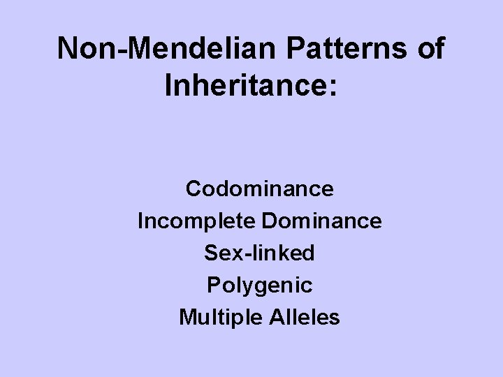 Non-Mendelian Patterns of Inheritance: Codominance Incomplete Dominance Sex-linked Polygenic Multiple Alleles 