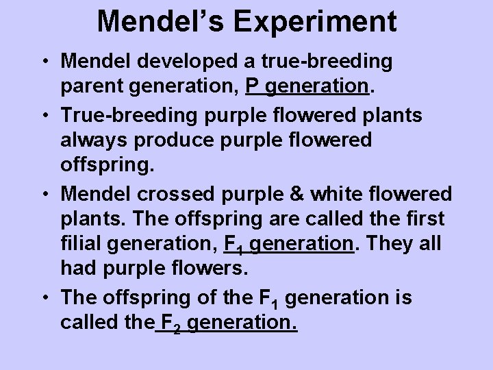 Mendel’s Experiment • Mendel developed a true-breeding parent generation, P generation. • True-breeding purple