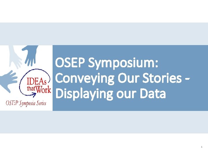 OSEP Symposium: Conveying Our Stories Displaying our Data 1 