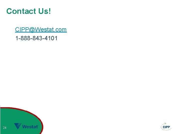 Contact Us! CIPP@Westat. com 1 -888 -843 -4101 24 