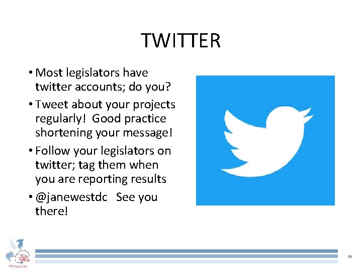 TWITTER • Most legislators have twitter accounts; do you? • Tweet about your projects