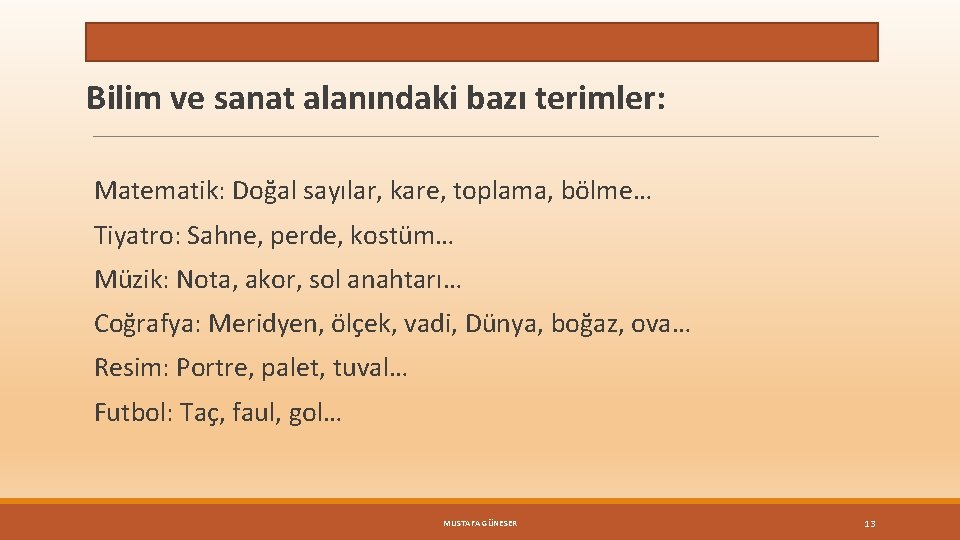 Bilim ve sanat alanındaki bazı terimler: Matematik: Doğal sayılar, kare, toplama, bölme… Tiyatro: Sahne,