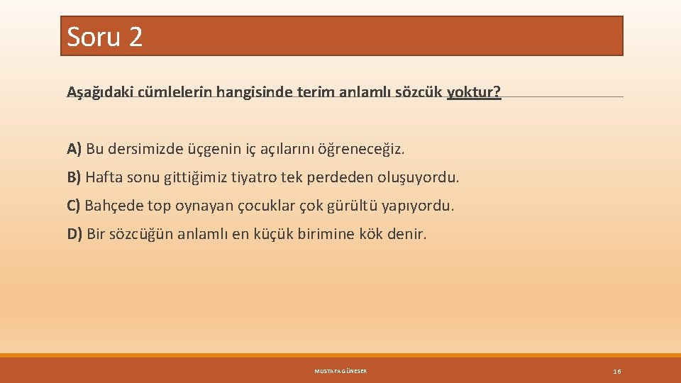 Soru 2 Aşağıdaki cümlelerin hangisinde terim anlamlı sözcük yoktur? A) Bu dersimizde üçgenin iç