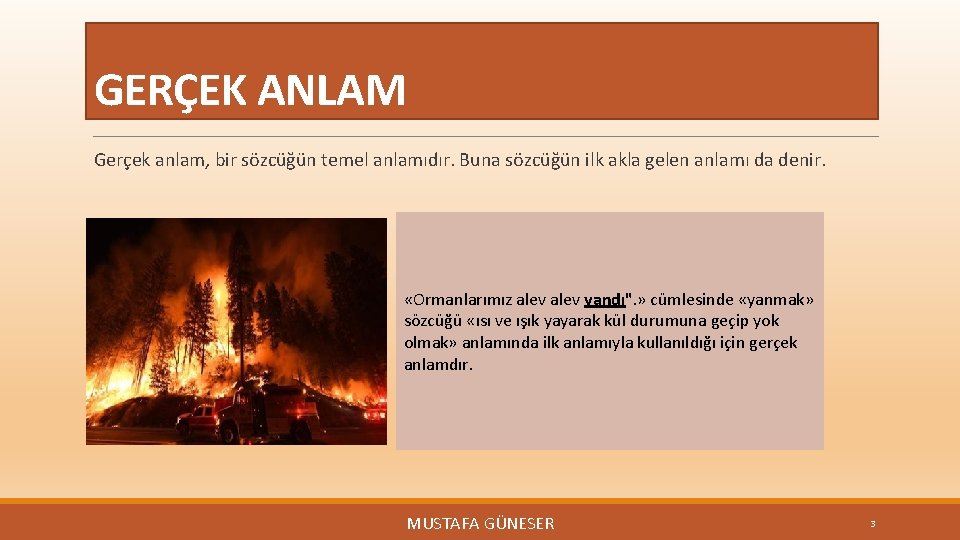 GERÇEK ANLAM Gerçek anlam, bir sözcüğün temel anlamıdır. Buna sözcüğün ilk akla gelen anlamı