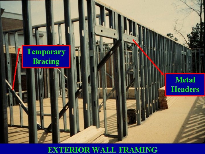 Temporary Bracing Metal Headers EXTERIOR WALL FRAMING 