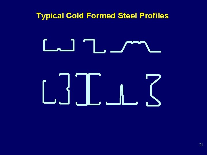 Typical Cold Formed Steel Profiles 21 