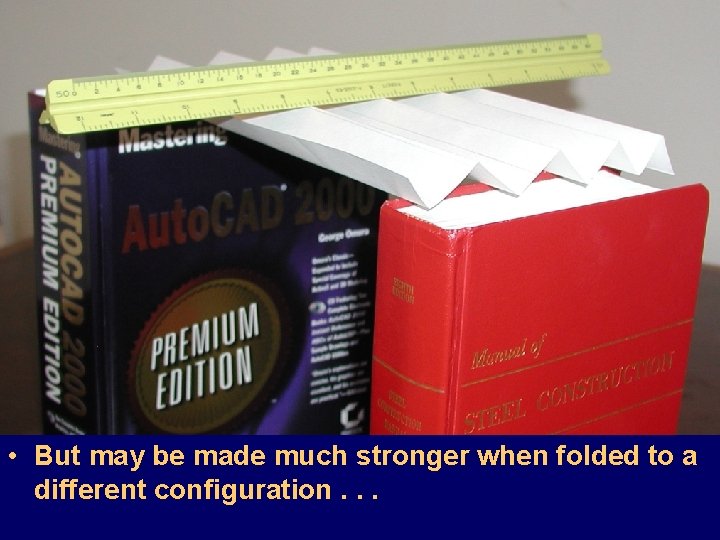  • But may be made much stronger when folded to a different configuration.