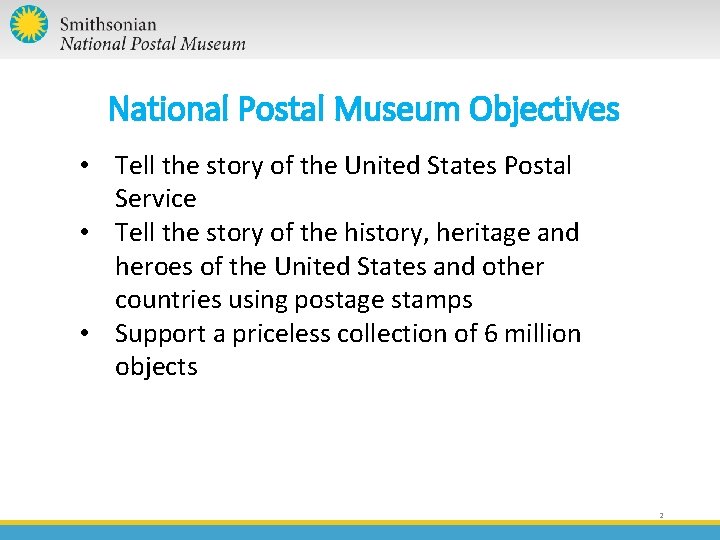 National Postal Museum Objectives • Tell the story of the United States Postal Service