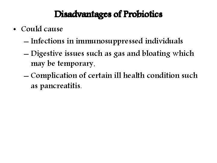 Disadvantages of Probiotics • Could cause – Infections in immunosuppressed individuals – Digestive issues