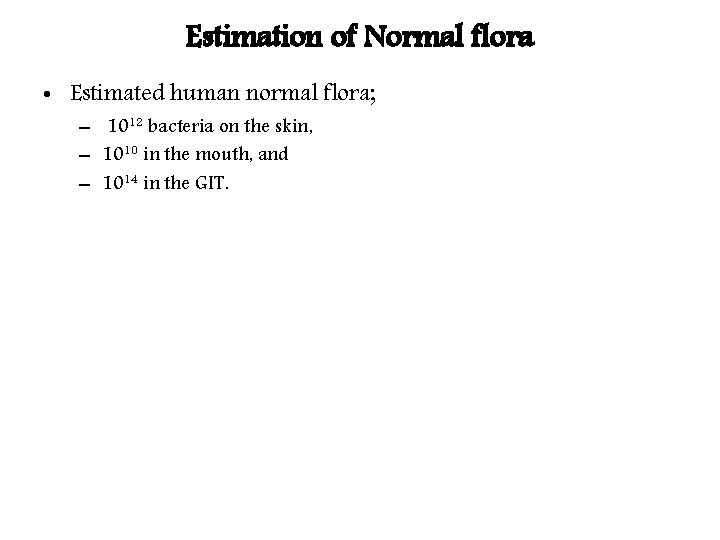 Estimation of Normal flora • Estimated human normal flora; – 1012 bacteria on the