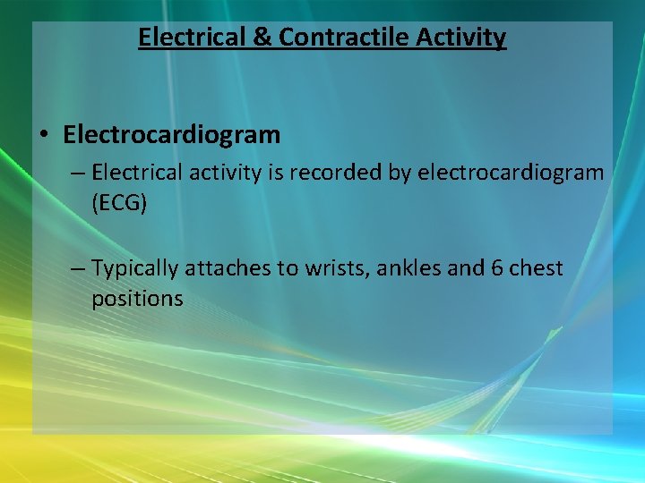 Electrical & Contractile Activity • Electrocardiogram – Electrical activity is recorded by electrocardiogram (ECG)