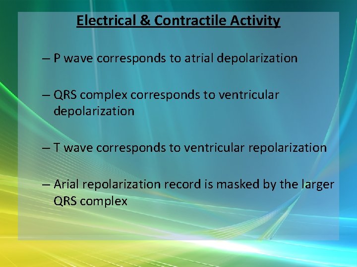 Electrical & Contractile Activity – P wave corresponds to atrial depolarization – QRS complex