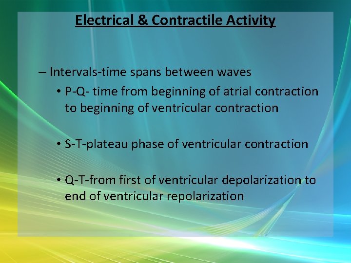 Electrical & Contractile Activity – Intervals-time spans between waves • P-Q- time from beginning