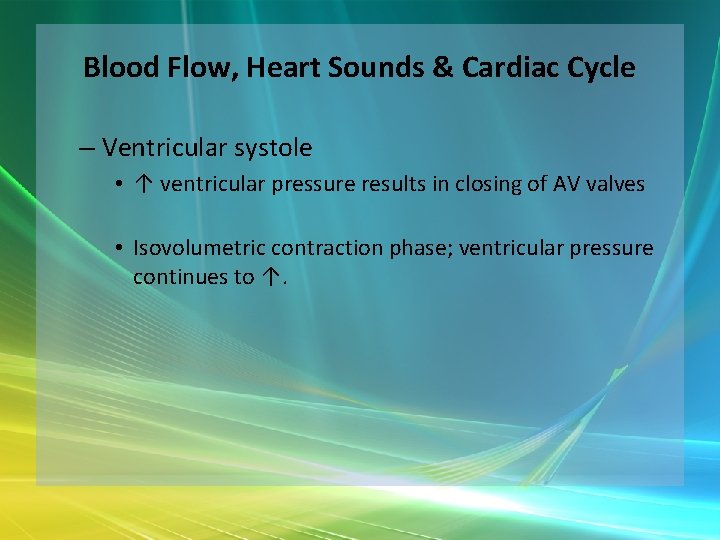 Blood Flow, Heart Sounds & Cardiac Cycle – Ventricular systole • ↑ ventricular pressure