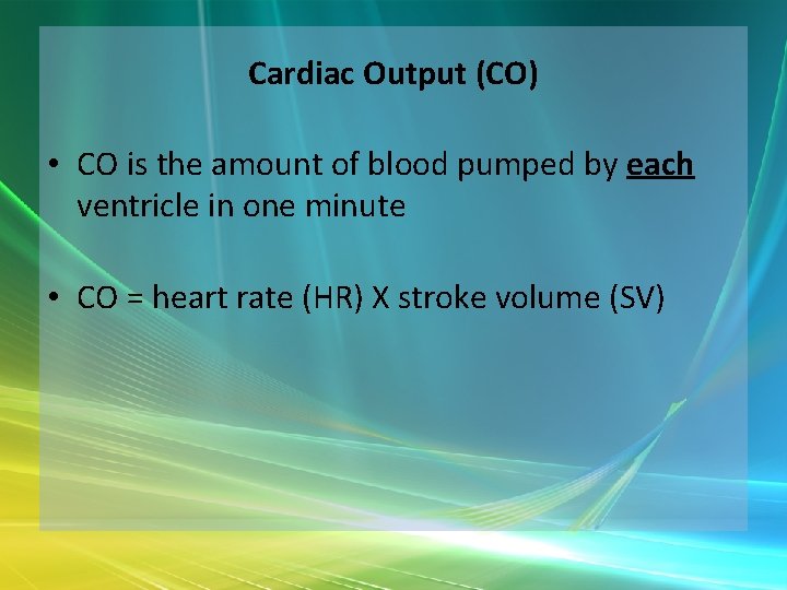 Cardiac Output (CO) • CO is the amount of blood pumped by each ventricle