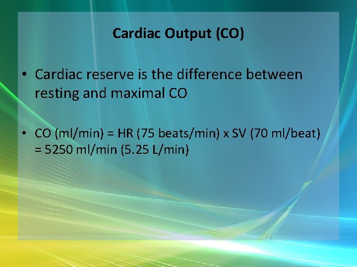 Cardiac Output (CO) • Cardiac reserve is the difference between resting and maximal CO