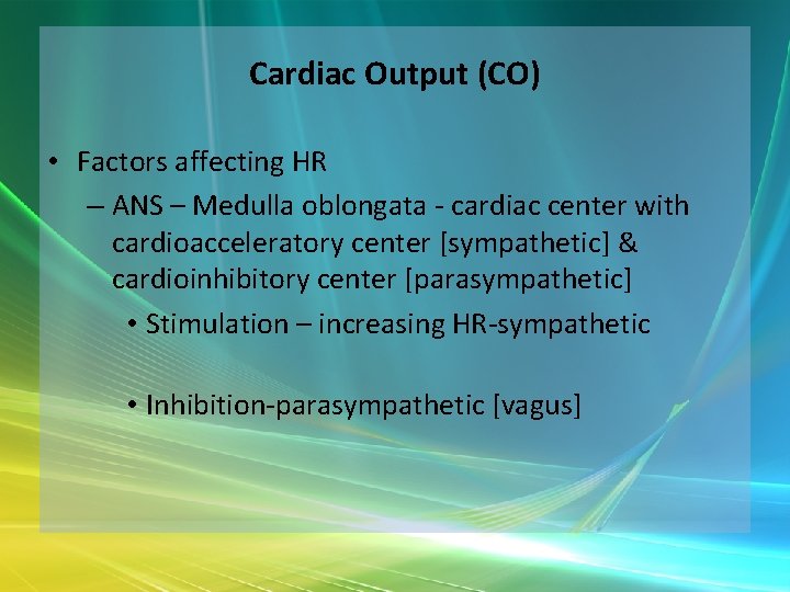 Cardiac Output (CO) • Factors affecting HR – ANS – Medulla oblongata - cardiac