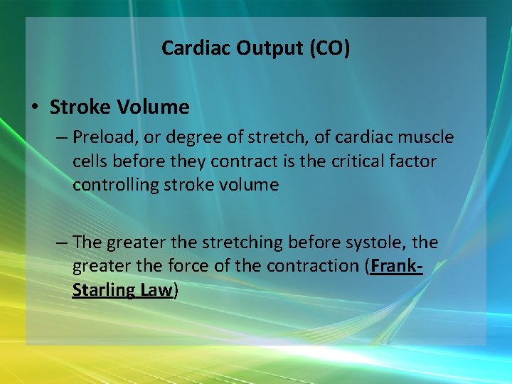 Cardiac Output (CO) • Stroke Volume – Preload, or degree of stretch, of cardiac