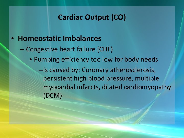 Cardiac Output (CO) • Homeostatic Imbalances – Congestive heart failure (CHF) • Pumping efficiency