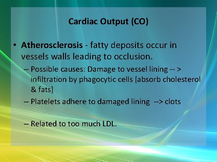 Cardiac Output (CO) • Atherosclerosis - fatty deposits occur in vessels walls leading to