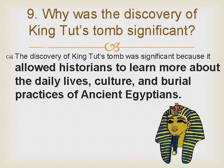 9. Why was the discovery of King Tut’s tomb significant? The discovery of King