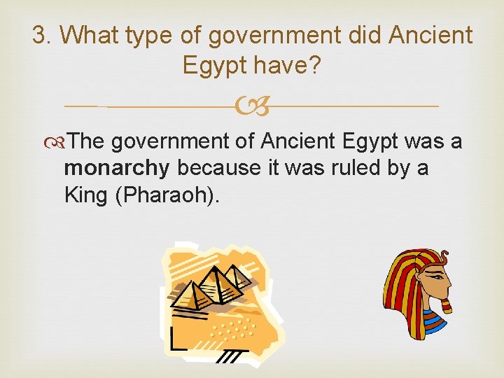 3. What type of government did Ancient Egypt have? The government of Ancient Egypt