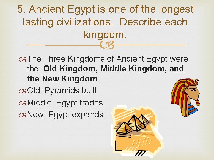 5. Ancient Egypt is one of the longest lasting civilizations. Describe each kingdom. The