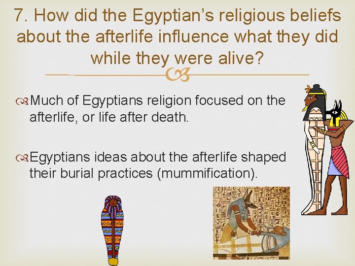 7. How did the Egyptian’s religious beliefs about the afterlife influence what they did