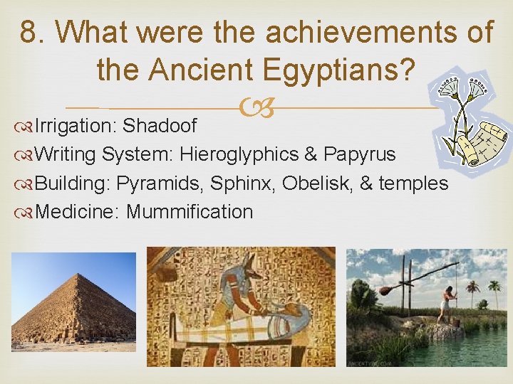 8. What were the achievements of the Ancient Egyptians? Irrigation: Shadoof Writing System: Hieroglyphics