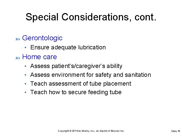 Special Considerations, cont. Gerontologic • Ensure adequate lubrication Home care Assess patient’s/caregiver’s ability •