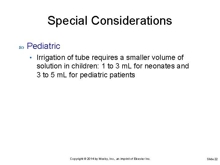 Special Considerations Pediatric • Irrigation of tube requires a smaller volume of solution in