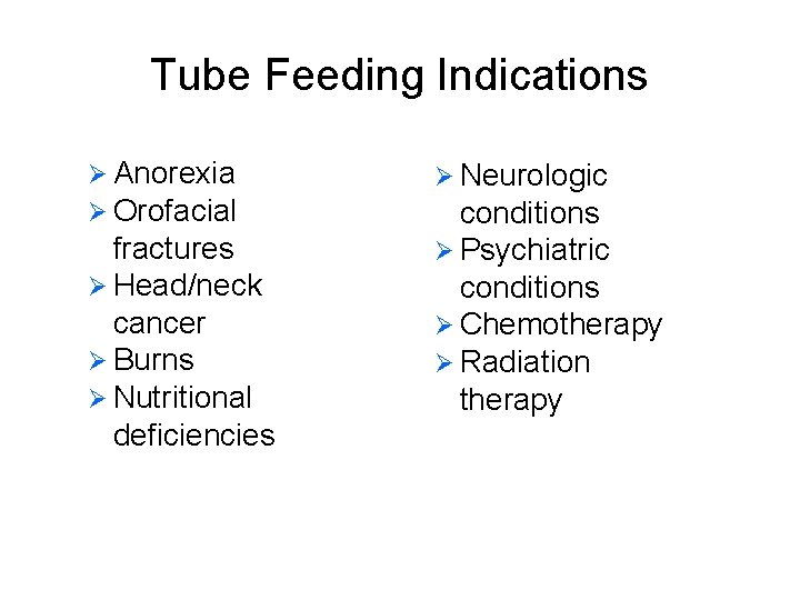 Tube Feeding Indications Ø Anorexia Ø Orofacial Ø Neurologic conditions Ø Psychiatric conditions Ø