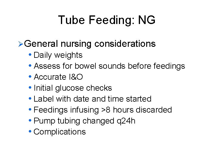 Tube Feeding: NG Ø General nursing considerations • Daily weights • Assess for bowel