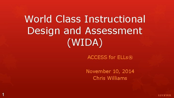 World Class Instructional Design and Assessment (WIDA) ACCESS for ELLs® November 10, 2014 Chris