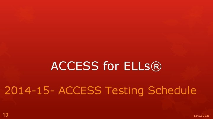 ACCESS for ELLs® 2014 -15 - ACCESS Testing Schedule 10 12/13/2021 